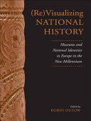 (Re)visualizing national history : : museums and national identities in Europe in the new millennium /
