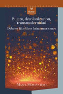 Sujeto, decolonización, transmodernidad : : debates filosóficos latinoamericanos /