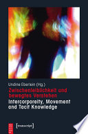 Zwischenleiblichkeit und bewegtes Verstehen - Intercorporeity, Movement and Tacit Knowledge /