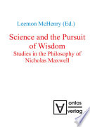 Science and the Pursuit of Wisdom : : Studies in the Philosophy of Nicholas Maxwell /