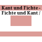 Kant und Fichte - Fichte und Kant /