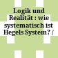 Logik und Realität : : wie systematisch ist Hegels System? /