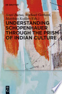 Understanding Schopenhauer through the Prism of Indian Culture : : Philosophy, Religion and Sanskrit Literature /