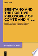 Brentano and the Positive Philosophy of Comte and Mill : : With Translations of Original Writings on Philosophy as Science by Franz Brentano /