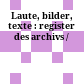 Laute, bilder, texte : : register des archivs /