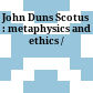 John Duns Scotus : : metaphysics and ethics /