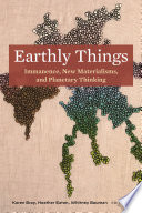 Earthly Things : : Immanence, New Materialisms, and Planetary Thinking /