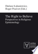 The Right to Believe : : Perspectives in Religious Epistemology /