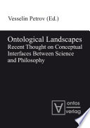 Ontological Landscapes : : Recent Thought on Conceptual Interfaces Between Science and Philosophy /