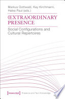 (Extra)Ordinary Presence : : Social Configurations and Cultural Repertoires /