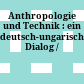 Anthropologie und Technik : : ein deutsch-ungarischer Dialog /