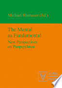 The Mental as Fundamental : : New Perspectives on Panpsychism /