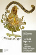 Hermes explains : : thirty questions about western esotericism : celebrating the 20th anniversary of the centre for History of Hermetic Philosophy and Related Currents at the University of Amsterdam /