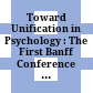 Toward Unification in Psychology : : The First Banff Conference on Theoretical Psychology /