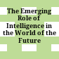 The Emerging Role of Intelligence in the World of the Future /