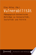 Vulnerabilität : : Pädagogisch-ästhetische Beiträge zu Korporalität, Sozialität und Politik /