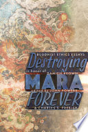 Destroying Māra forever : Buddhist ethics essays in honor of Damien Keown