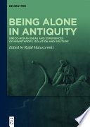 Being Alone in Antiquity : : Greco-Roman Ideas and Experiences of Misanthropy, Isolation and Solitude /