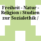 Freiheit - Natur - Religion : : Studien zur Sozialethik /