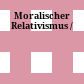 Moralischer Relativismus /