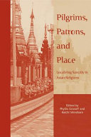 Pilgrims, patrons, and place : localizing sanctity in Asian religions /
