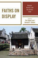 Faiths on display : religion, tourism, and the Chinese state /