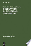 Innovation in Religions Traditions : : Essays in the Interpretation of Religions Change /