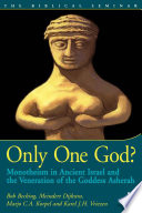Only one God? : : monotheism in ancient Israel and the veneration of the goddess Asherah /