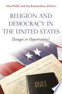 Religion and Democracy in the United States : : Danger or Opportunity? /
