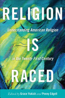 Religion Is Raced : : Understanding American Religion in the Twenty-First Century /