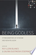 Being Godless : : Ethnographies of Atheism and Non-Religion /