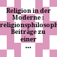 Religion in der Moderne : : religionsphilosophische Beiträge zu einer aktuellen Debatte /