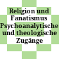 Religion und Fanatismus : Psychoanalytische und theologische Zugänge
