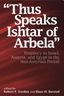 “Thus Speaks Ishtar of Arbela” : : Prophecy in Israel, Assyria, and Egypt in the Neo-Assyrian Period /