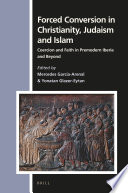 Forced conversion in Christianity, Judaism and Islam : : coercion and faith in premodern Iberia and beyond /