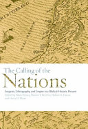 The Calling of the Nations : : Exegesis, Ethnography, and Empire in a Biblical-Historic Present /