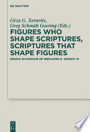 Figures who Shape Scriptures, Scriptures that Shape Figures : : Essays in Honour of Benjamin G. Wright III /