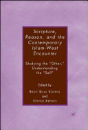 Scripture, reason, and the contemporary Islam-west encounter : studying the "other", understanding the "self" /