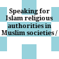 Speaking for Islam : religious authorities in Muslim societies /