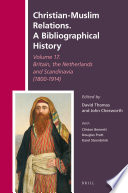 Christian-muslim relations. a bibliographical history volume 17. britain, the netherlands and scandinavia (1800-1914) /