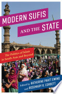 Modern Sufis and the State : : The Politics of Islam in South Asia and Beyond /