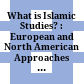 What is Islamic Studies? : : European and North American Approaches to a Contested Field /