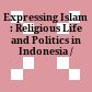 Expressing Islam : : Religious Life and Politics in Indonesia /