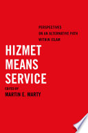 Hizmet means service : : perspectives on an alternative path within Islam /