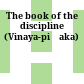 The book of the discipline : (Vinaya-piṭaka)