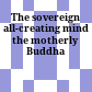 The sovereign all-creating mind the motherly Buddha
