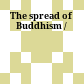 The spread of Buddhism /