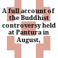 A full account of the Buddhist controversy : held at Pantura in August, 1873