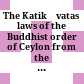 The Katikāvatas : laws of the Buddhist order of Ceylon from the 12th century to the 18th century