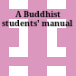A Buddhist students' manual